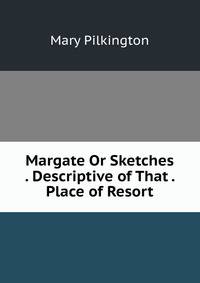 Margate Or Sketches . Descriptive of That . Place of Resort