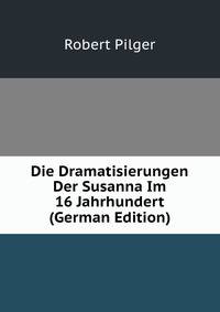 Die Dramatisierungen Der Susanna Im 16 Jahrhundert (German Edition)