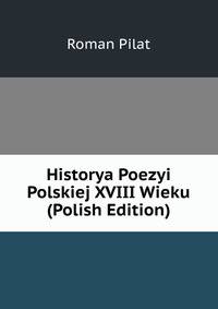 Historya Poezyi Polskiej XVIII Wieku (Polish Edition)