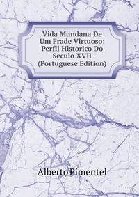 Vida Mundana De Um Frade Virtuoso: Perfil Historico Do Seculo XVII (Portuguese Edition)