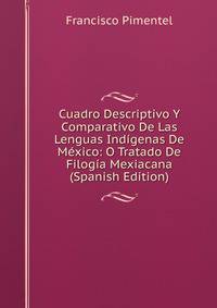Cuadro Descriptivo Y Comparativo De Las Lenguas Indigenas De Mexico: O Tratado De Filogia Mexiacana (Spanish Edition)