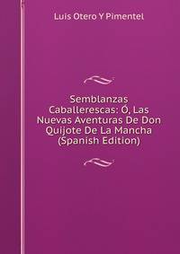 Semblanzas Caballerescas: O, Las Nuevas Aventuras De Don Quijote De La Mancha (Spanish Edition)