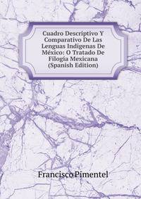 Cuadro Descriptivo Y Comparativo De Las Lenguas Indigenas De Mexico: O Tratado De Filogia Mexicana (Spanish Edition)