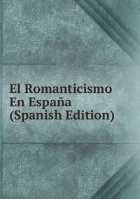 El Romanticismo En Espana (Spanish Edition)