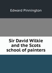 Sir David Wilkie and the Scots school of painters
