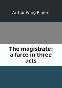 The magistrate: a farce in three acts