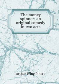 The money spinner: an original comedy in two acts