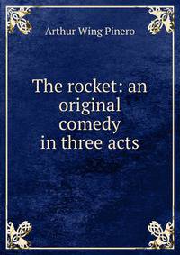 The rocket: an original comedy in three acts