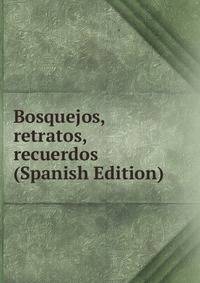 Bosquejos, retratos, recuerdos (Spanish Edition)