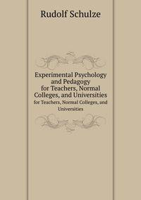 Experimental Psychology and Pedagogy. for Teachers, Normal Colleges, and Universities