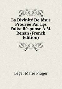 La Divinite De Jesus Prouvee Par Les Faits: Response A M. Renan (French Edition)