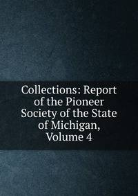 Collections: Report of the Pioneer Society of the State of Michigan, Volume 4