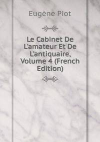 Le Cabinet De L'amateur Et De L'antiquaire, Volume 4 (French Edition)