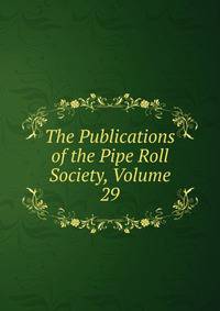 The Publications of the Pipe Roll Society, Volume 29
