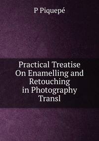 Practical Treatise On Enamelling and Retouching in Photography Transl