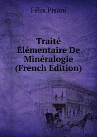 Traite Elementaire De Mineralogie (French Edition)