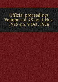Official proceedings Volume vol. 25 no. 1 Nov. 1925-no. 9 Oct. 1926