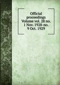Official proceedings Volume vol. 28 no. 1 Nov. 1928-no. 9 Oct. 1929