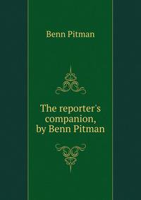 The reporter's companion, by Benn Pitman