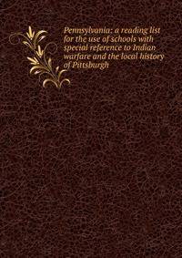 Pennsylvania: a reading list for the use of schools with special reference to Indian warfare and the local history of Pittsburgh