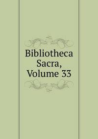 Bibliotheca Sacra, Volume 33