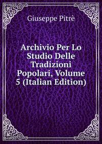 Archivio Per Lo Studio Delle Tradizioni Popolari, Volume 5 (Italian Edition)