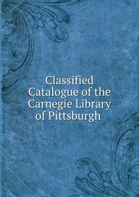 Classified Catalogue of the Carnegie Library of Pittsburgh .