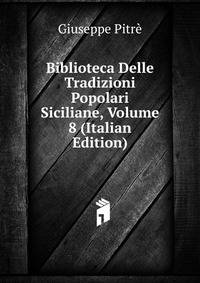 Biblioteca Delle Tradizioni Popolari Siciliane, Volume 8 (Italian Edition)