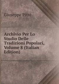 Archivio Per Lo Studio Delle Tradizioni Popolari, Volume 8 (Italian Edition)