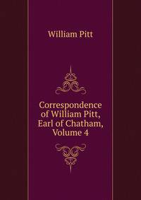 Correspondence of William Pitt, Earl of Chatham, Volume 4