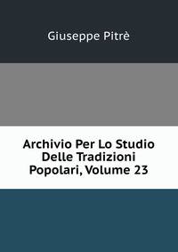 Archivio Per Lo Studio Delle Tradizioni Popolari, Volume 23