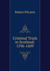 Criminal Trials in Scotland: 1596-1609