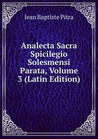 Analecta Sacra Spicilegio Solesmensi Parata, Volume 3 (Latin Edition)