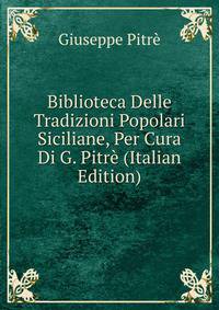 Biblioteca Delle Tradizioni Popolari Siciliane, Per Cura Di G. Pitre (Italian Edition)