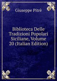 Biblioteca Delle Tradizioni Popolari Siciliane, Volume 20 (Italian Edition)