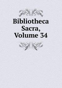 Bibliotheca Sacra, Volume 34