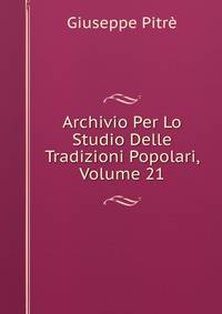 Archivio Per Lo Studio Delle Tradizioni Popolari, Volume 21