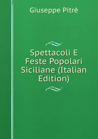 Spettacoli E Feste Popolari Siciliane (Italian Edition)