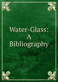 Water-Glass: A Bibliography