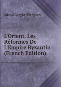 L'Orient. Les R?formes De L'Empire Byzantin (French Edition)