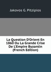 La Question D'Orient En 1860 Ou La Grande Crise De L'Empire Byzantin (French Edition)