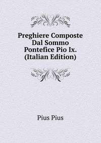 Preghiere Composte Dal Sommo Pontefice Pio Ix. (Italian Edition)
