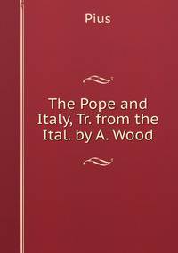 The Pope and Italy, Tr. from the Ital. by A. Wood