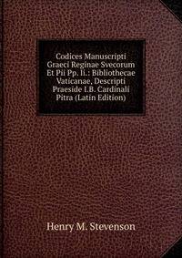 Codices Manuscripti Graeci Reginae Svecorum Et Pii Pp. Ii.: Bibliothecae Vaticanae, Descripti Praeside I.B. Cardinali Pitra (Latin Edition)