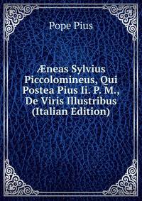 ?neas Sylvius Piccolomineus, Qui Postea Pius Ii. P. M., De Viris Illustribus (Italian Edition)