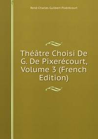 Theatre Choisi De G. De Pixerecourt, Volume 3 (French Edition)