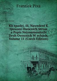 Kli tpasky, ili, Nawedeni K tpowani Owocnich Strom a Popis Nejznamenitejh Druh Owocnich W echach, Volume 11 (Czech Edition)