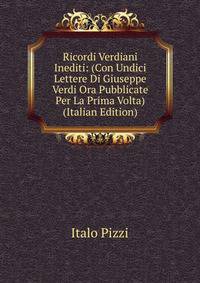 Ricordi Verdiani Inediti: (Con Undici Lettere Di Giuseppe Verdi Ora Pubblicate Per La Prima Volta) (Italian Edition)