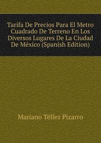 Tarifa De Precios Para El Metro Cuadrado De Terreno En Los Diversos Lugares De La Ciudad De Mexico (Spanish Edition)