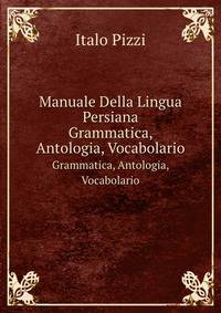 Manuale Della Lingua Persiana. Grammatica, Antologia, Vocabolario
